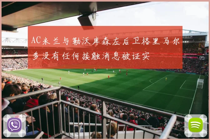 AC米兰与勒沃库森左后卫格里马尔多没有任何接触消息被证实