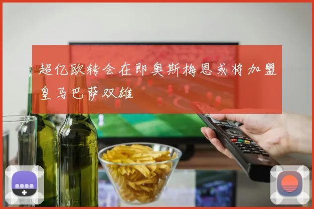 超亿欧转会在即奥斯梅恩或将加盟皇马巴萨双雄
